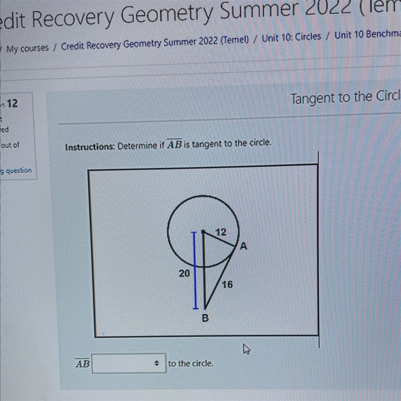 Instructions: Determine if AB is tangent to the circle. AB 20 B 12 수 to the circle-example-1