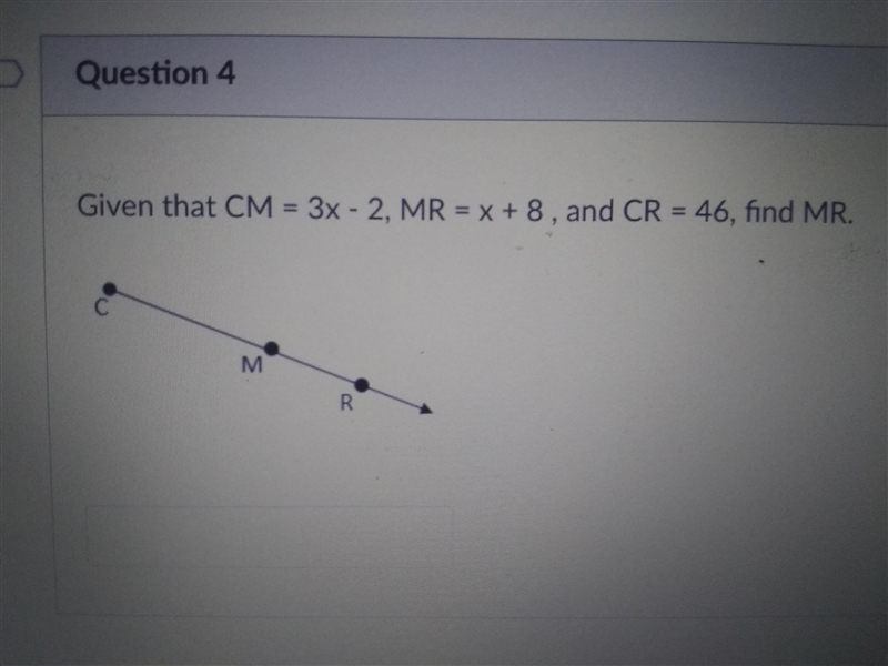 Given that CM = 3x - 2 MR = x + 8 and CR = 46 find MR-example-1