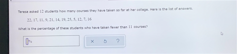 Teresa asked 12 students how many courses they have taken so far at her college. Here-example-1