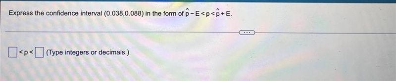 Express the confidence interval (0.038,0.088) in the form of p−E-example-1