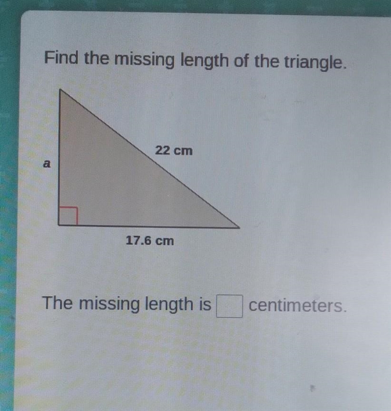 Find the missing length of the triangle. 22 cm 17.6 cm The missing length is centimeters-example-1