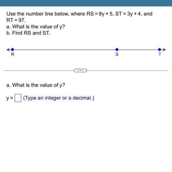 Where RS=8y+5​, ST=3y+4​, and RT=97. a. What is the value of​ y? b. Find RS and ST-example-1