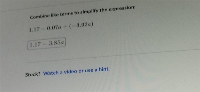 Combine like terms to simplify the expression: 1.17 -0.07a + (-3.92a) 1.17 - 3.850 Stuck-example-1