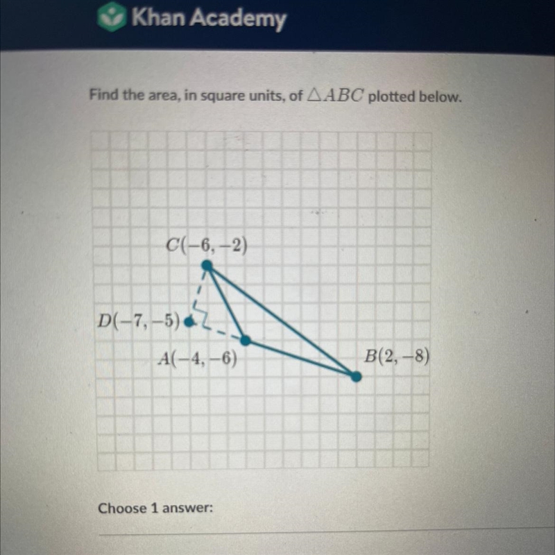 Find the area, in square units, of AABC plotted below. C(-6,-2) D(-7,-5) d A(-4,-6) B-example-1