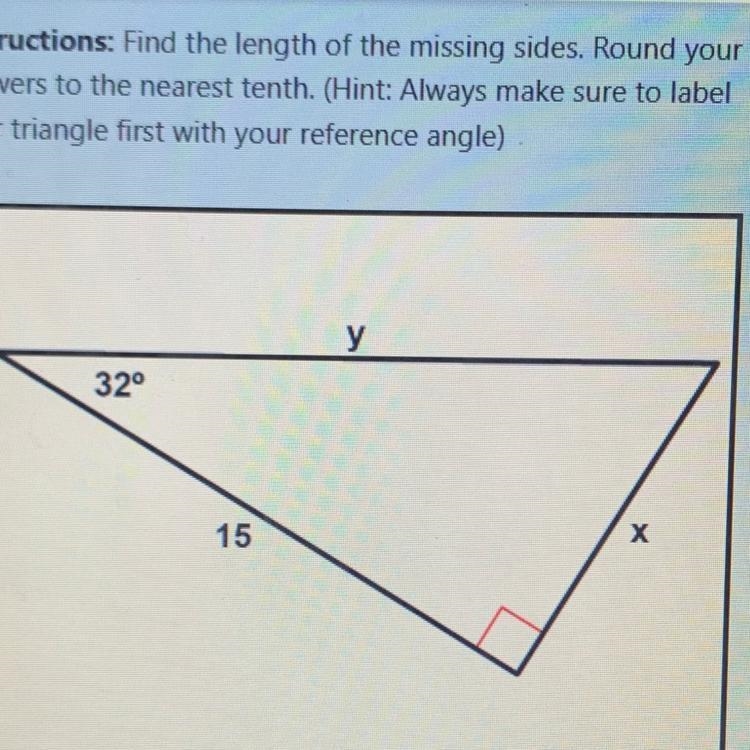 Instructions: Find the length of the missing sides. Round youranswers to the nearest-example-1