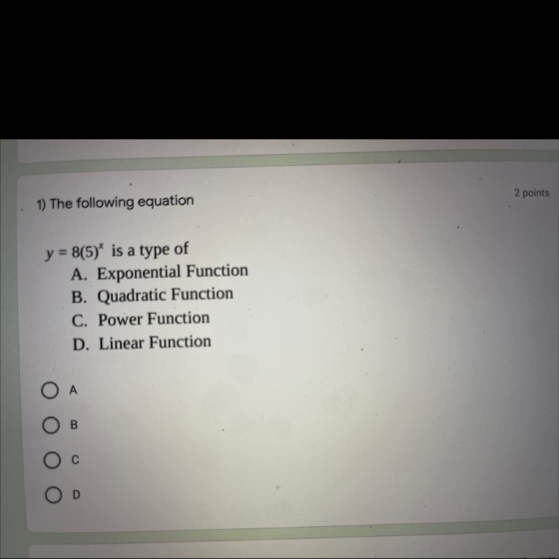 1) The following equation2 pointsy = 8(5)' is a type ofA. Exponential FunctionB. Quadratic-example-1