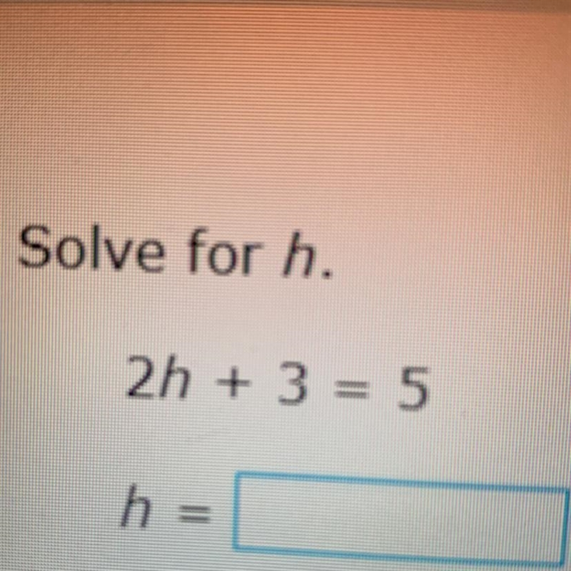 Solve for h. 2h + 3 = 5-example-1