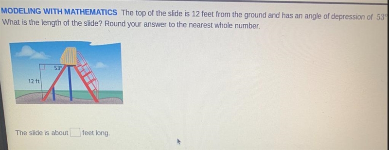 MODELING WITH MATHEMATICS The top of the slide is 12 feet from the ground and has-example-1