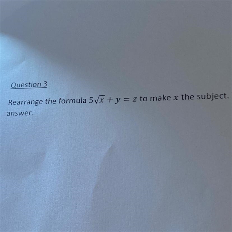 Question 3 Rearrange the formula 5√x + y = z to make x the subject-example-1