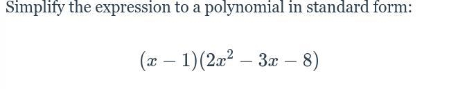 Simplify the expression to a polynomial in standard form:(x-1)(2x^2-3x-8)(x−1)(2x-example-1