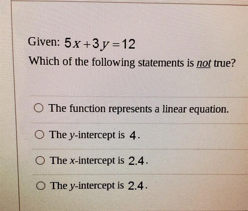 Given: 5 x+3 y=12Which of the following statements is not true?The function represents-example-1