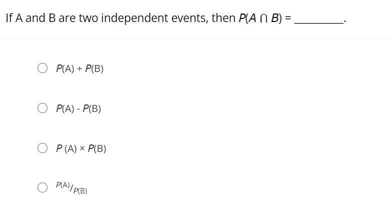 If A and B are two independent events, then P(A ⋂ B) = __________.P(A) + P(B)P(A) - P-example-1