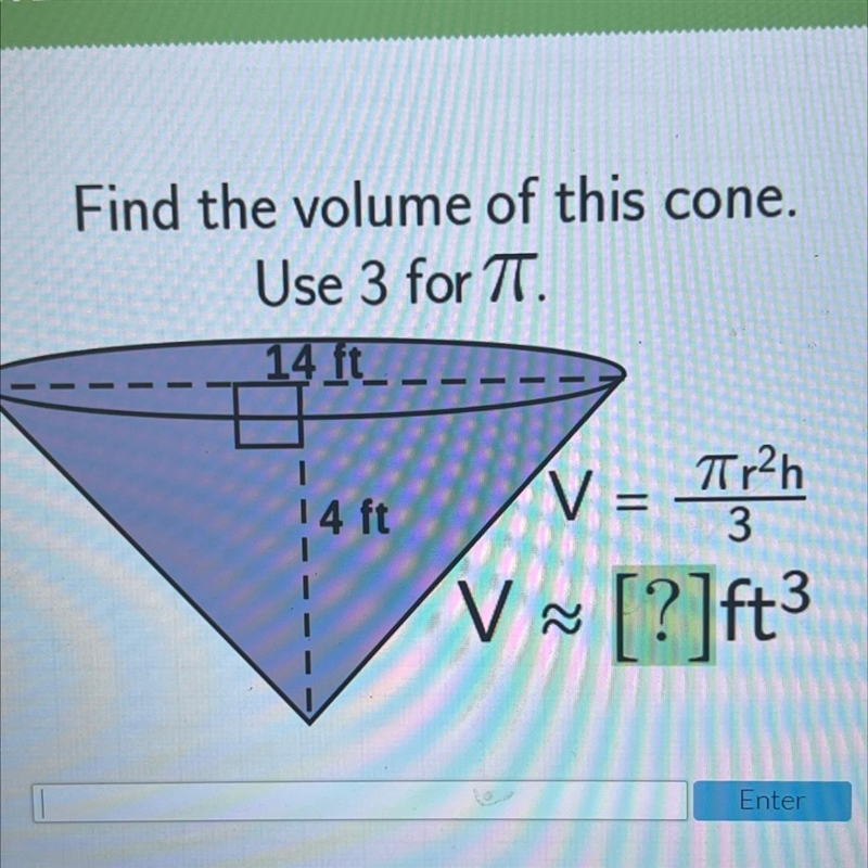 Find the volume of this cone.Use 3 for TT.14 ft14 ftV = Tr?h=3V ~ [?]ft-example-1