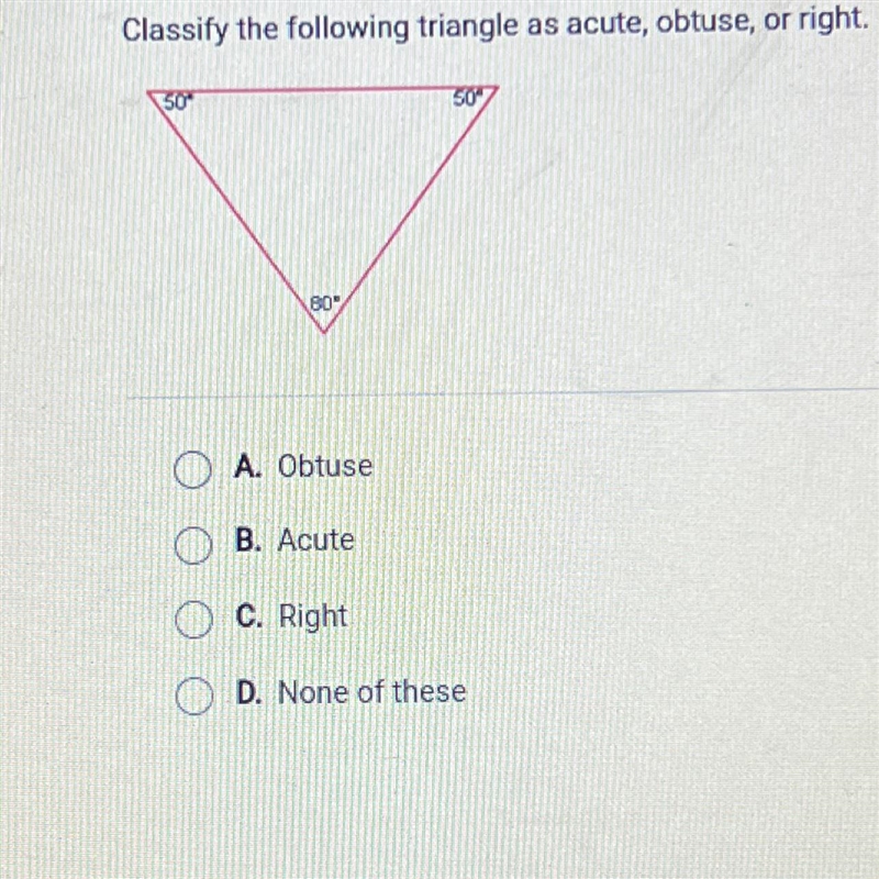 Classify the following triangle as acute, obtuse, or right. A. Obtuse B. Acute C. Right-example-1