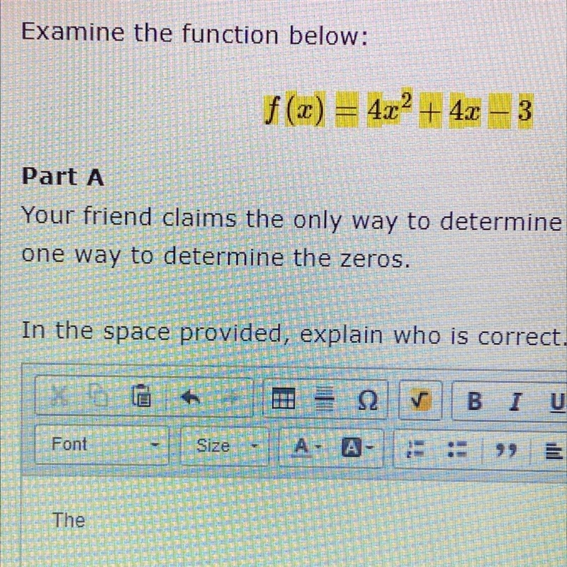 f(x) = 4x^2 + 4x - 3Part A:Your friend claims the only way to determine the zeros-example-1