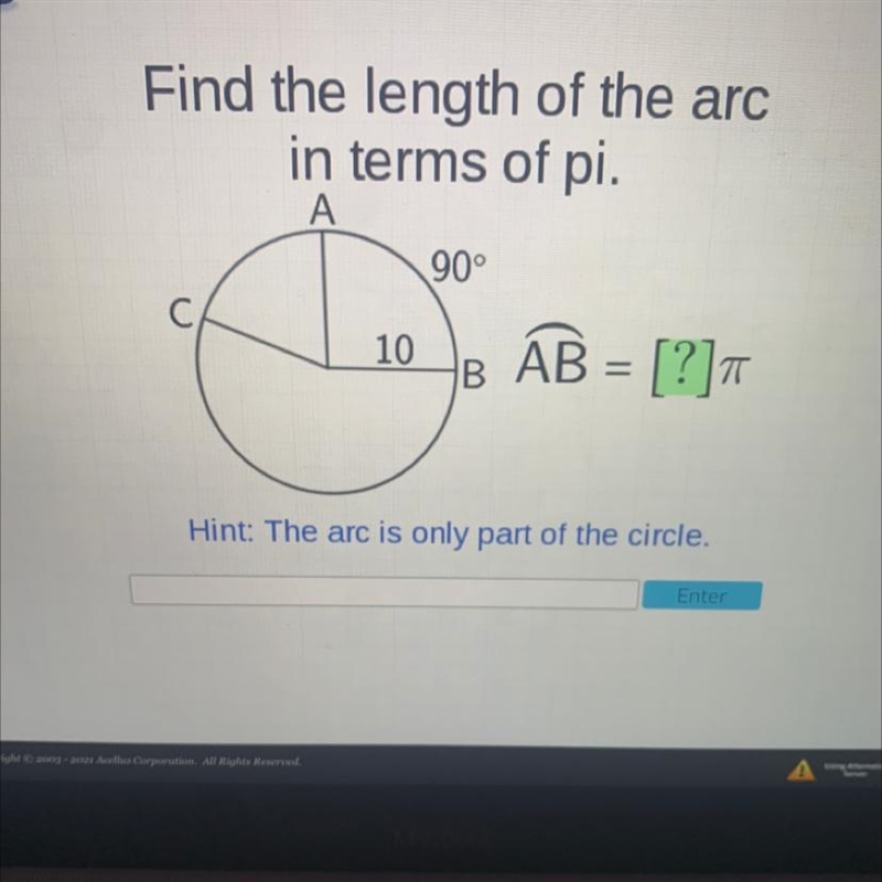 Find the length of the arcin terms of pi.90°10AB = [?]THint: The arc is only part-example-1