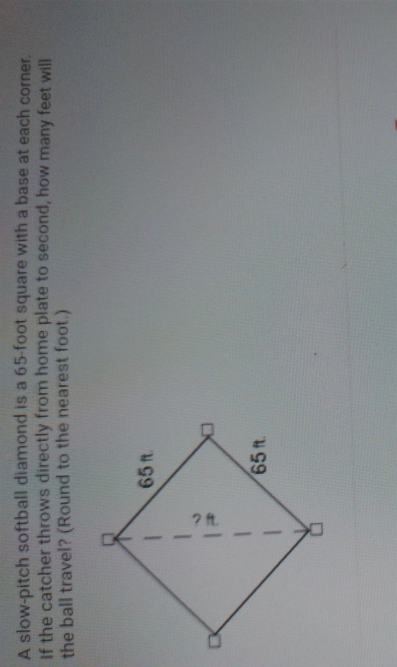 a slow pitch softball diamond is 65-foot square with a base at each corner. if catcher-example-1