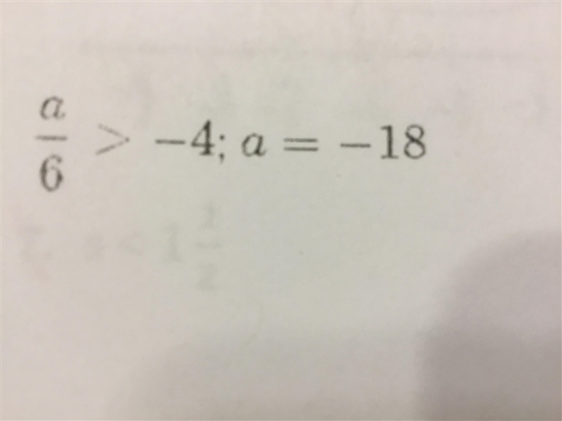 Tell whether the given value is a solution of the inequality. a/6 > -4; a = -18-example-1