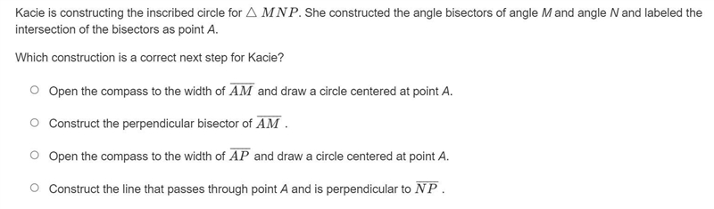 Kacie is constructing the inscribed circle for △MNP. She constructed the angle bisectors-example-1