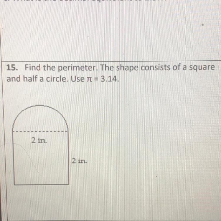 15. Find the perimeter. The shape consists of a square and half a circle. Use π = 3.14. 2 in-example-1