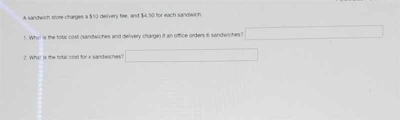 A sandwich store charges a $10 delivery fee, and $4.50 for each sandwich. 1. What-example-1