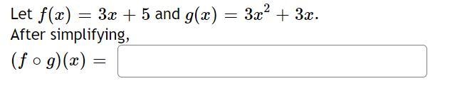 Let f ( x ) = 3 x + 5 and g ( x ) = 3 x 2 + 3 x . After simplifying, ( f ∘ g ) ( x-example-1