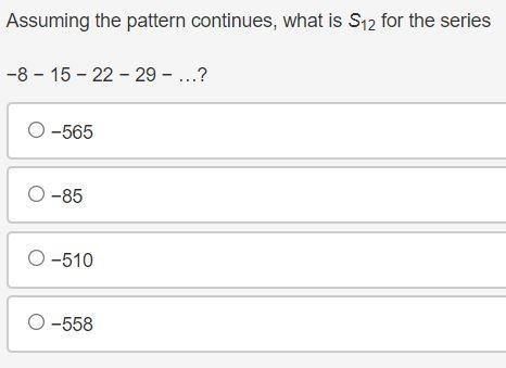 Assuming the pattern continues, what is S12 for the series−8 − 15 − 22 − 29 − …? −565 −85 −510 −558-example-1