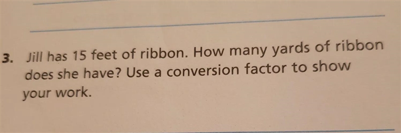 Jill has 15 feet of ribbon. How many yards of ribbon does she have? Use a conversion-example-1