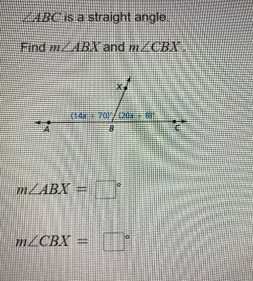 ZABC is a straight angle.Find mZABX and mZCBX.AÀ(14x + 70)/(20x + 8)BOmZABX = =mZCBX-example-1