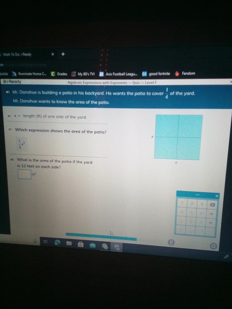 tom wants a patio to cover 1/4 of the yard.the area is 1/4s^2.what is the area of-example-1