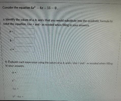 Consider the equation 4x2 - 4x - 15 = 0. a. Identify the values of a, b, and c that-example-2