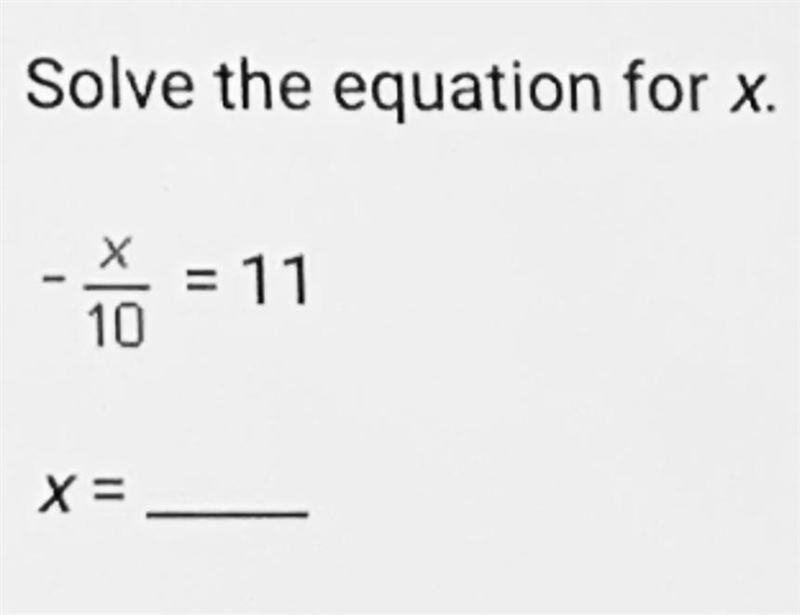 PLEASE HELP!!!! Solve the equation for x -x/10 = 11 x= ___-example-1