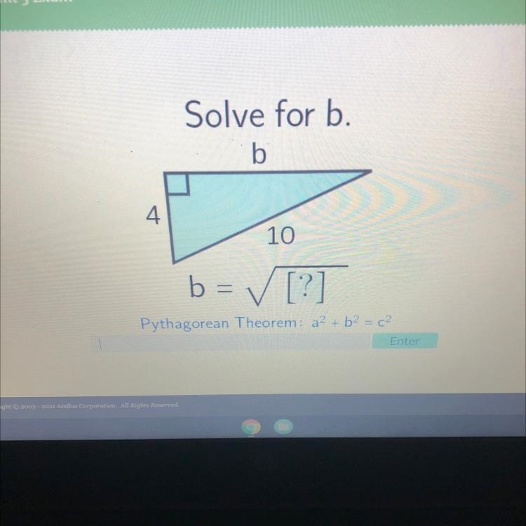 Solve for b.b410b = [?]Pythagorean Theorem: a2 + b2 = 2Enter-example-1