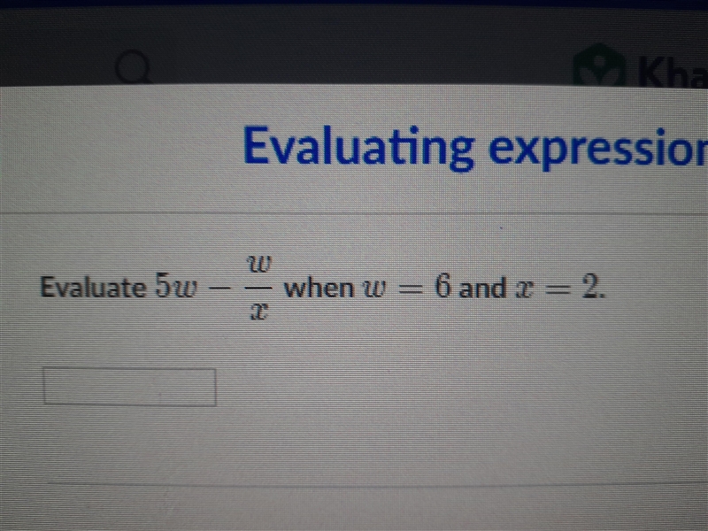 Evaluate 5w - w/x when w = 6 and x = 2.-example-1