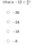 What is −12÷2/3? Responses −36 −24 −18 −8-example-1