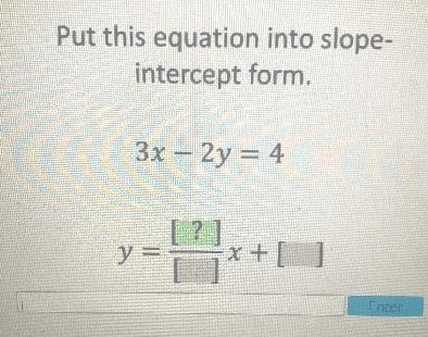 Put this equation into slope-intercept form.3x – 2y = 4ysx +Enter-example-1