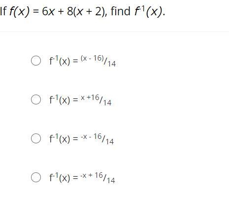 If f(x) = 6x + 8(x + 2), find f-1(x).f-1(x) = (x - 16)/14f-1(x) = x +16/14f-1(x) = -x-example-1