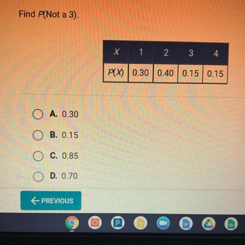 Find P(Not a 3). A. 0.30 B. 0.15 c. 0.85 D. 0.70-example-1