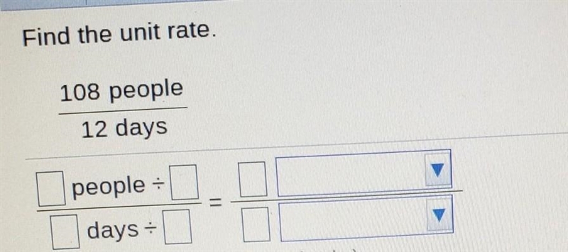 Find the unit rate. 108 people 12 days people - days = (Tyne whole numbers or decimals-example-1