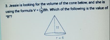 3. Jessie is looking for the volume of the cone below, and she is using the formula-example-1