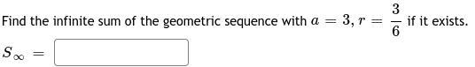 Find the infinite sum of the geometric sequence with a=3,r=3/6 if it exists.S∞=-example-1