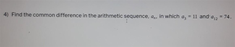 Find the common difference in the arithmetic sequence, an, in which a3=11 and a12=74.-example-1