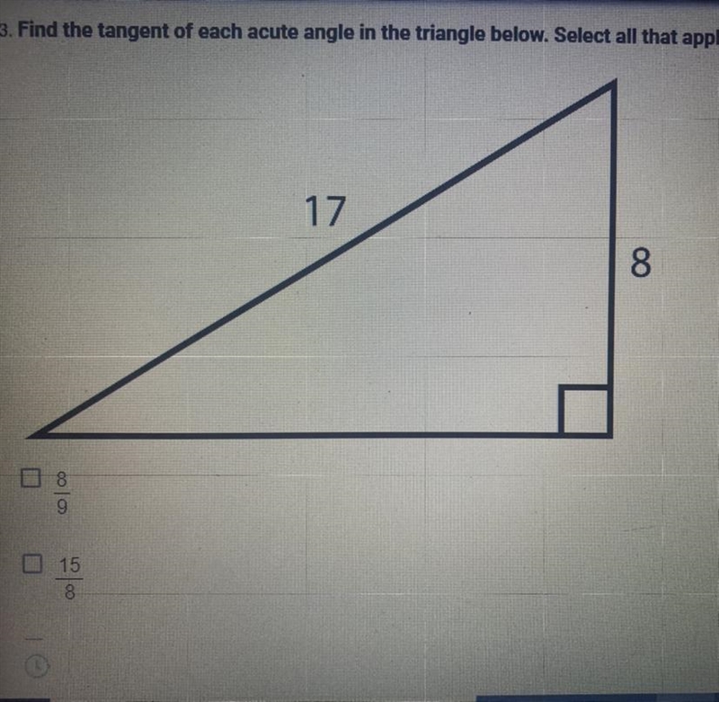 Find the tangent of each acute angle in the triangle below. Select all that apply-example-1