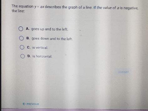 The equation y = ax describes the graph of a line. If the value of a is negative, the-example-1