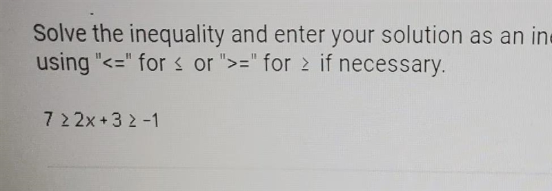 Your solution as an inequality in the box below,using "<="fors or &quot-example-1