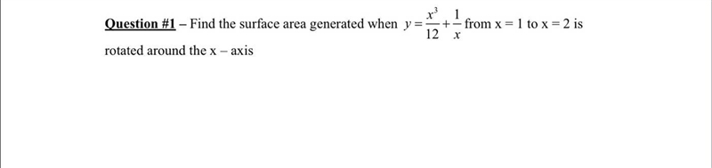 Find the surface area generated when y= x^3/12 + 1/x from x=1 to x=2 is rotated around-example-1