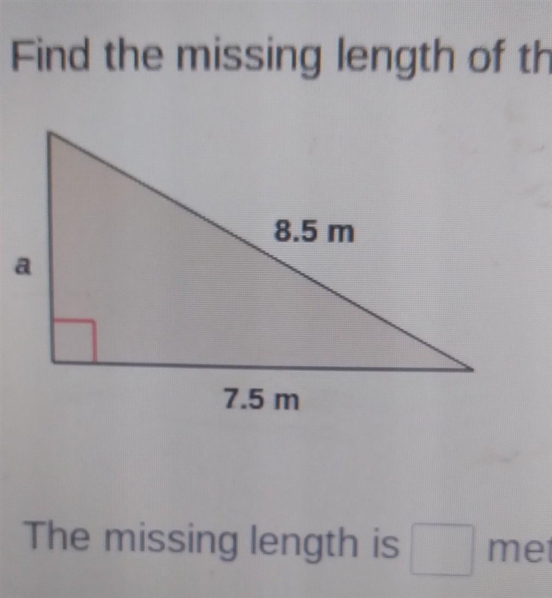 Find the missing length of the triangle 8.5 m a 7.5 m The missing length is meters-example-1