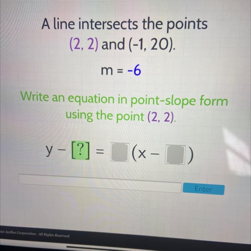 HELP PLEASE A line intersects the points (2, 2) and (-1, 20). m = -6 Write an equation-example-1