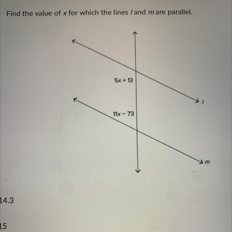 Find the value of x for which the lines I and m are parallel. 5x+13 11x-73 14.3 15 16.6 10-example-1