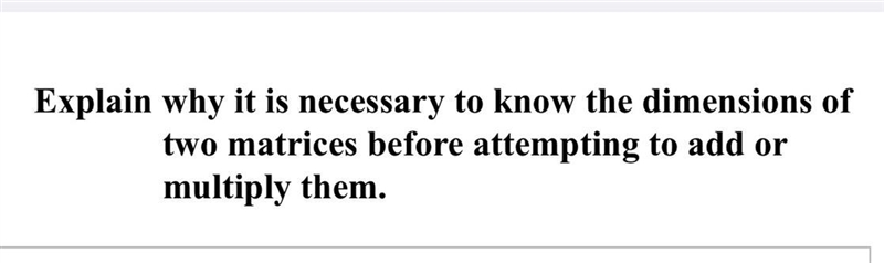 Explain why it is necessary to know the dimensions of two matrices before attempting-example-1